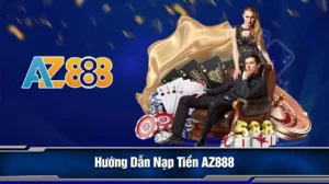 Hướng Dẫn Nạp Tiền AZ888 Nhanh Chóng Và Dễ Dàng Cho Người Mới